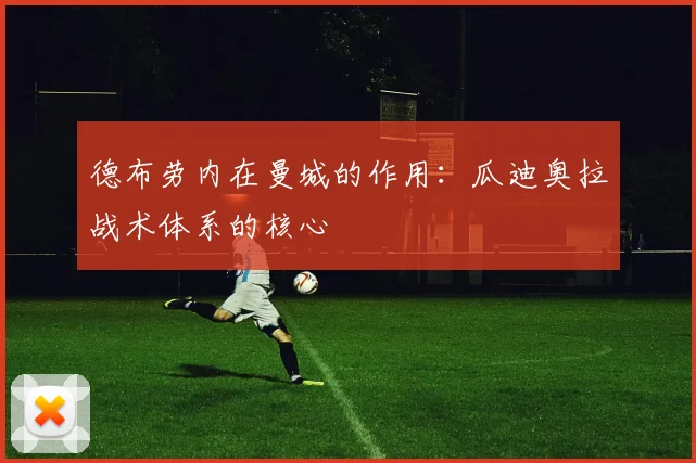 德布劳内在曼城的作用:瓜迪奥拉战术体系的核心